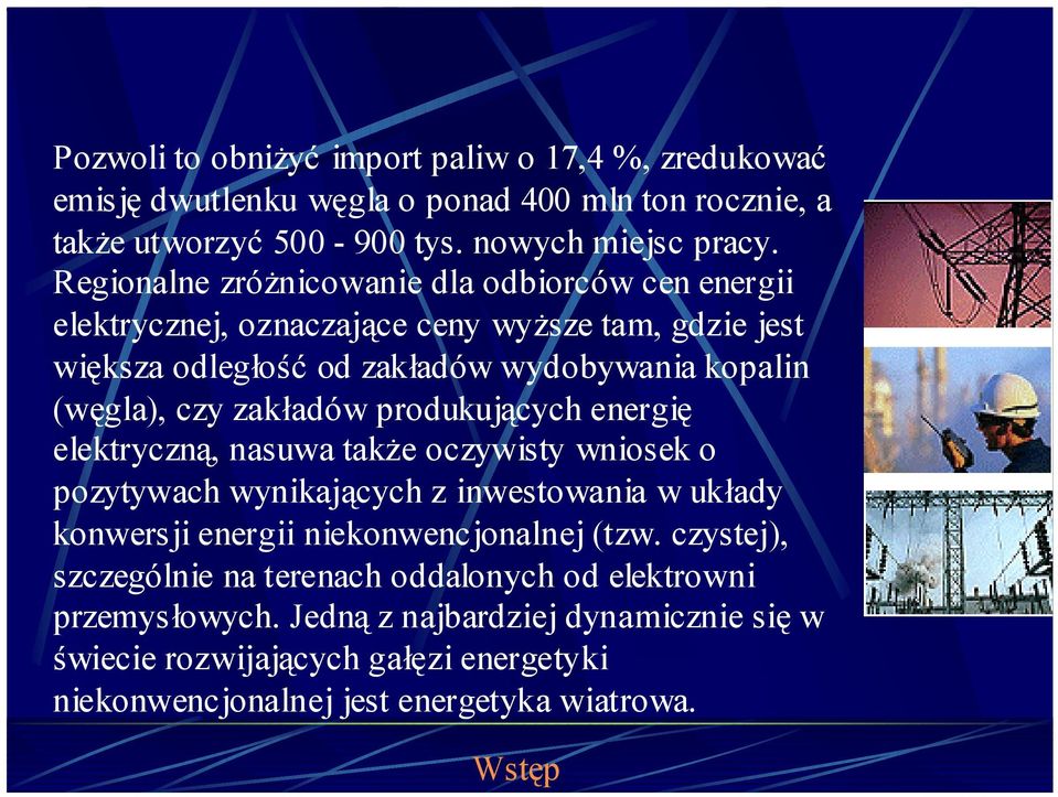 zakładów produkujących energię elektryczną, nasuwa także oczywisty wniosek o pozytywach wynikających z inwestowania w układy konwersji energii niekonwencjonalnej (tzw.