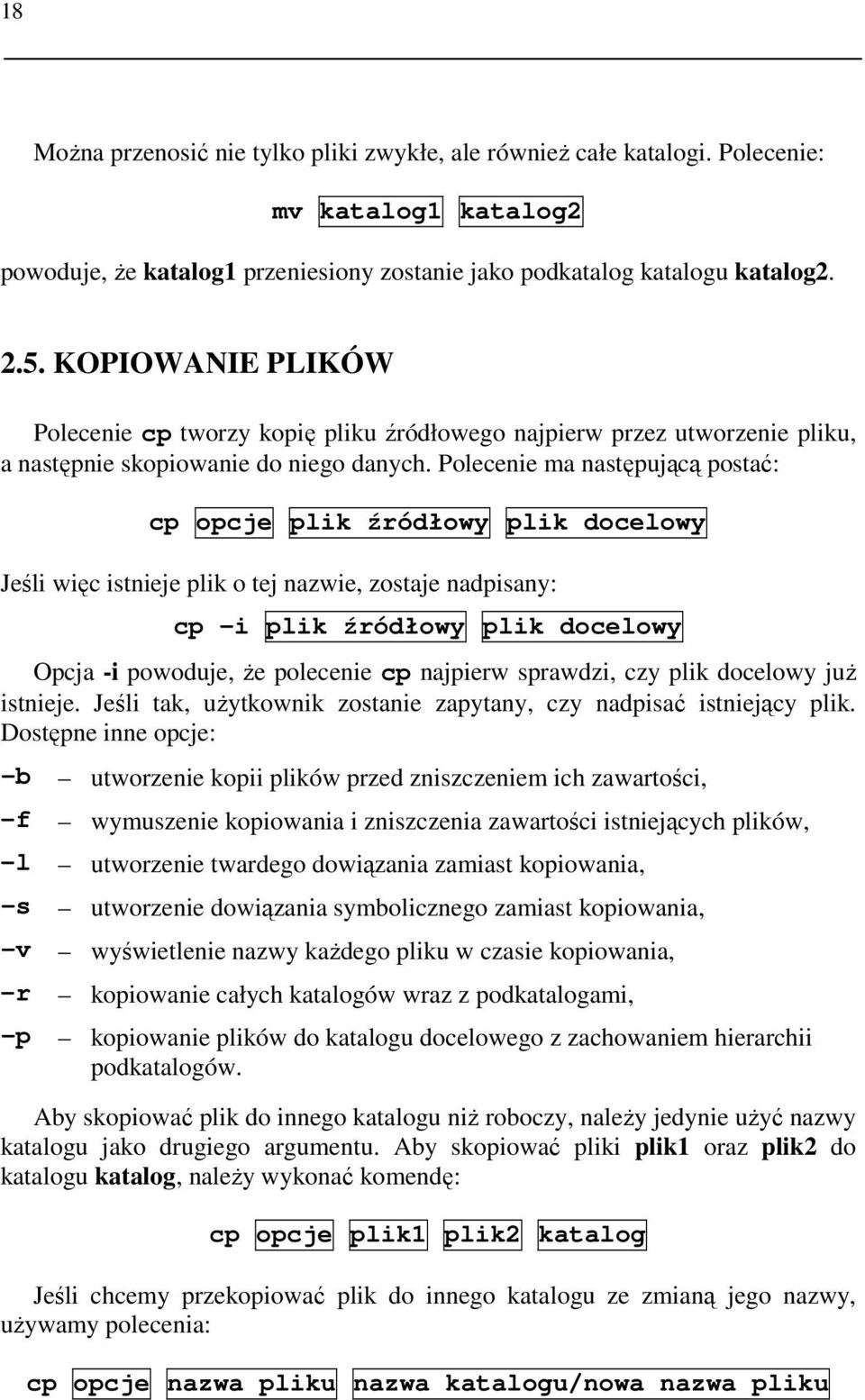 Polecenie ma następującą postać: cp opcje plik źródłowy plik docelowy Jeśli więc istnieje plik o tej nazwie, zostaje nadpisany: cp -i plik źródłowy plik docelowy Opcja -i powoduje, Ŝe polecenie cp