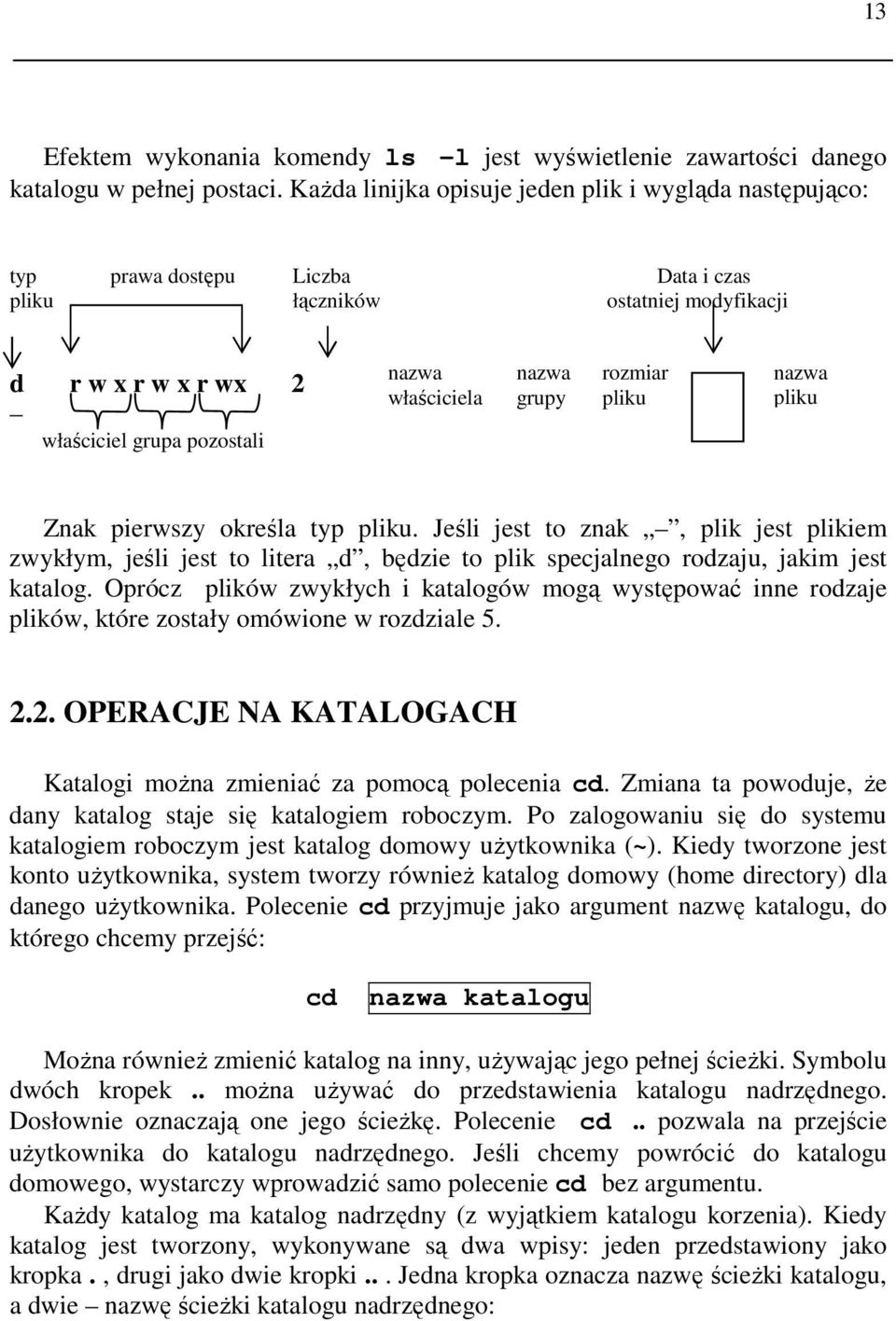 nazwa grupy rozmiar pliku nazwa pliku Znak pierwszy określa typ pliku. Jeśli jest to znak, plik jest plikiem zwykłym, jeśli jest to litera d, będzie to plik specjalnego rodzaju, jakim jest katalog.