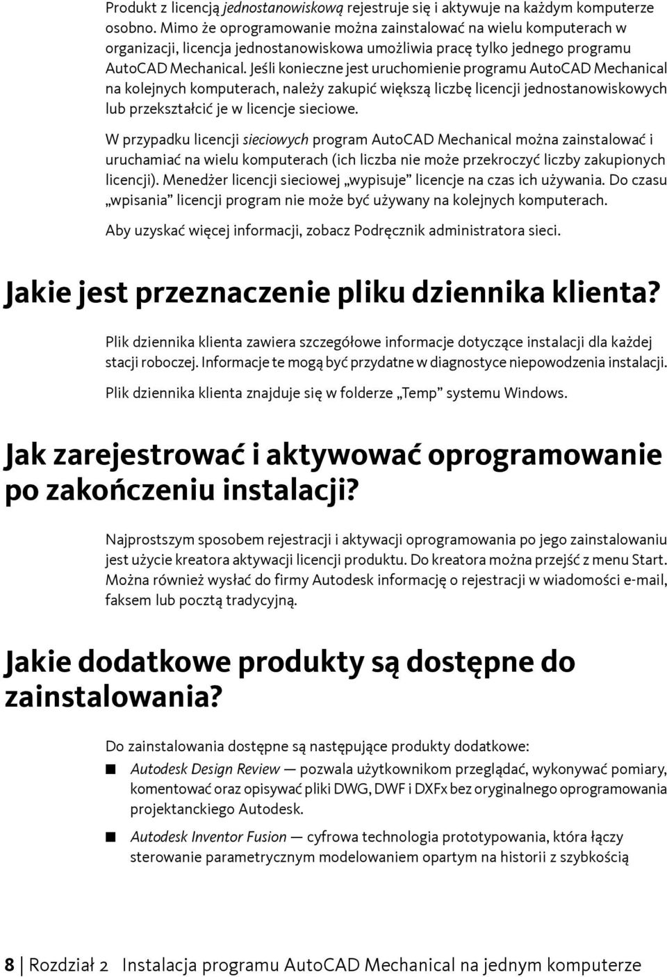 Jeśli konieczne jest uruchomienie programu AutoCAD Mechanical na kolejnych komputerach, należy zakupić większą liczbę licencji jednostanowiskowych lub przekształcić je w licencje sieciowe.