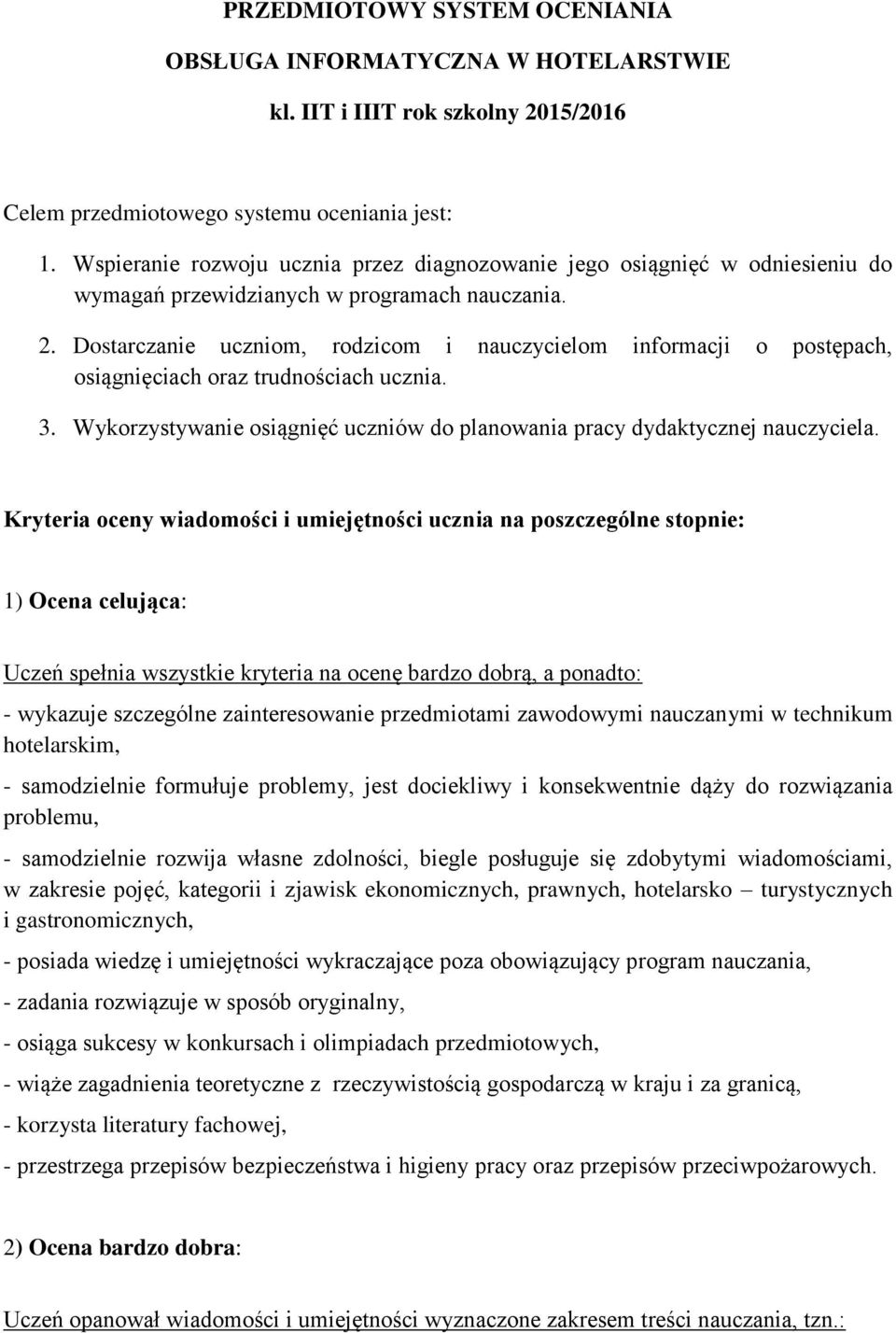 Dostarczanie uczniom, rodzicom i nauczycielom informacji o postępach, osiągnięciach oraz trudnościach ucznia. 3. Wykorzystywanie osiągnięć uczniów do planowania pracy dydaktycznej nauczyciela.