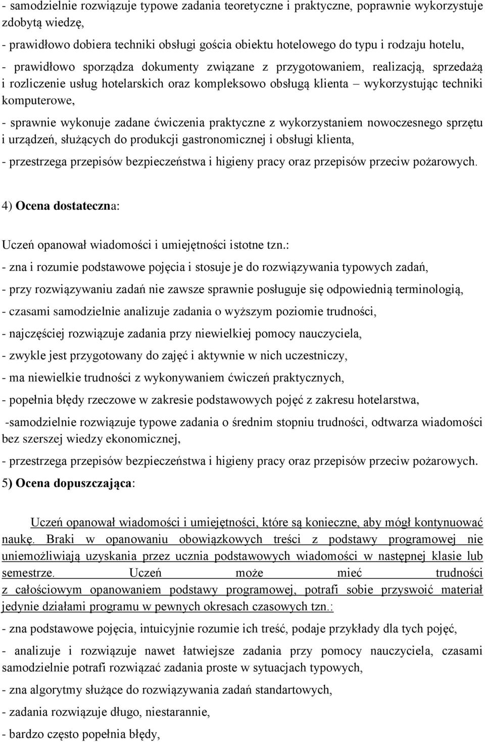 wykonuje zadane ćwiczenia praktyczne z wykorzystaniem nowoczesnego sprzętu i urządzeń, służących do produkcji gastronomicznej i obsługi klienta, 4) Ocena dostateczna: Uczeń opanował wiadomości i