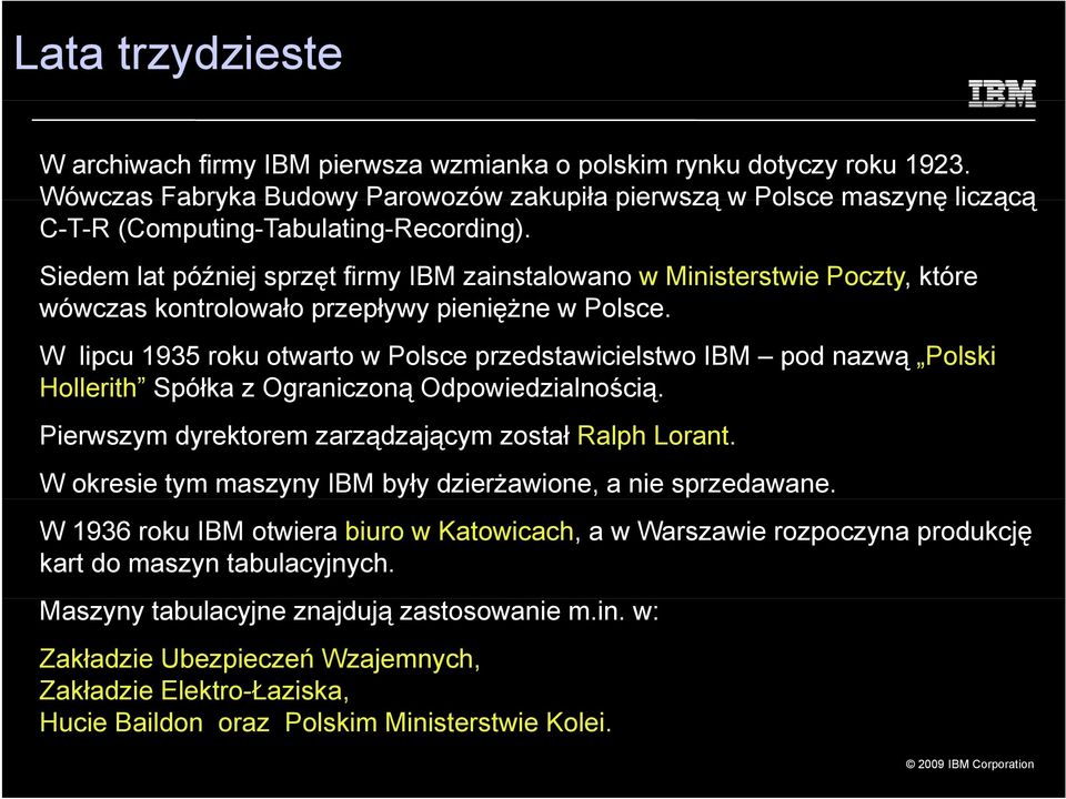 Siedem lat później sprzęt firmy IBM zainstalowano w Ministerstwie Poczty, które wówczas kontrolowało ł przepływy ł pieniężne i ż w Polsce.
