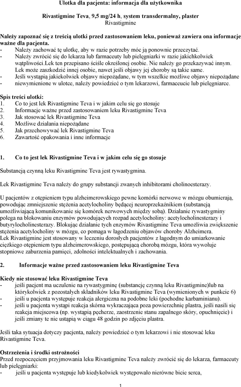 - Należy zwrócić się do lekarza lub farmaceuty lub pielęgniarki w razie jakichkolwiek wątpliwości.lek ten przepisano ściśle określonej osobie. Nie należy go przekazywać innym.