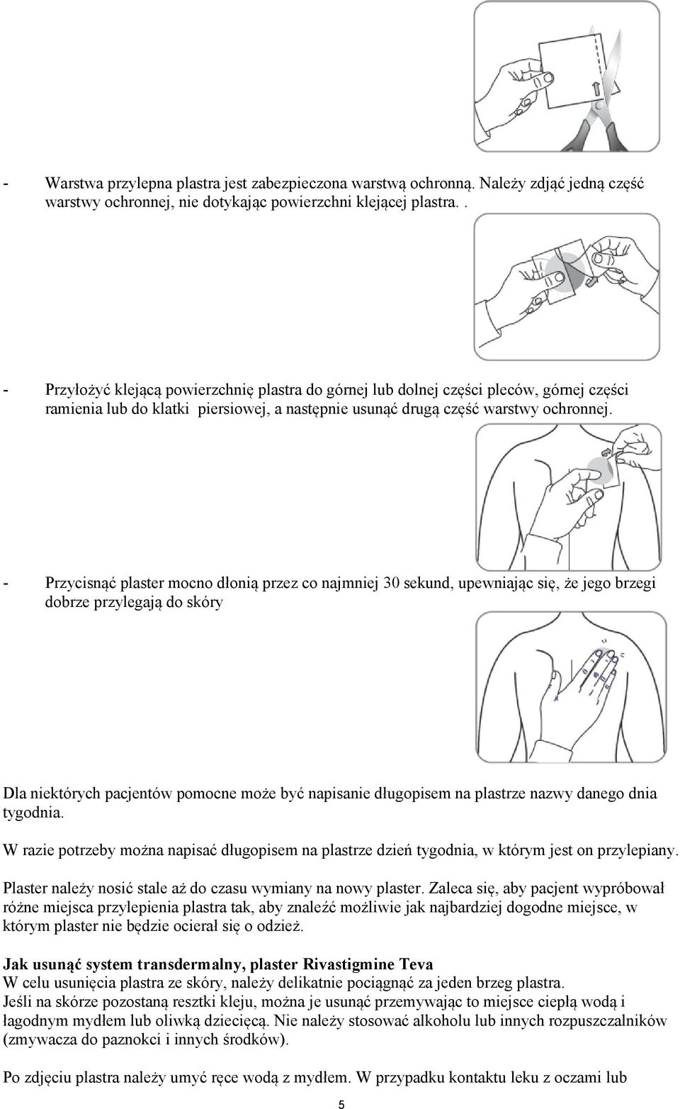 - Przycisnąć plaster mocno dłonią przez co najmniej 30 sekund, upewniając się, że jego brzegi dobrze przylegają do skóry Dla niektórych pacjentów pomocne może być napisanie długopisem na plastrze