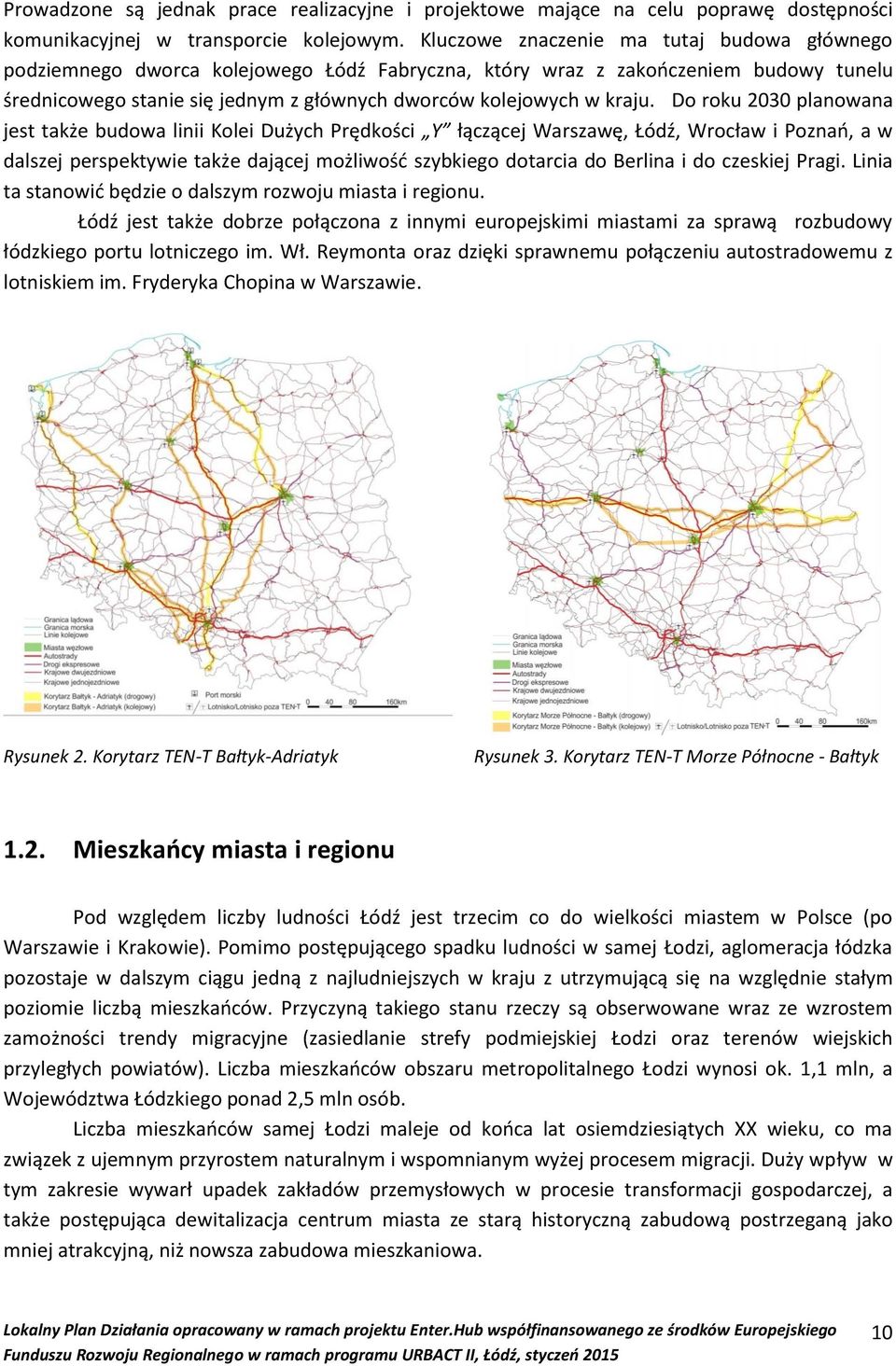 Do roku 2030 planowana jest także budowa linii Kolei Dużych Prędkości Y łączącej Warszawę, Łódź, Wrocław i Poznań, a w dalszej perspektywie także dającej możliwość szybkiego dotarcia do Berlina i do