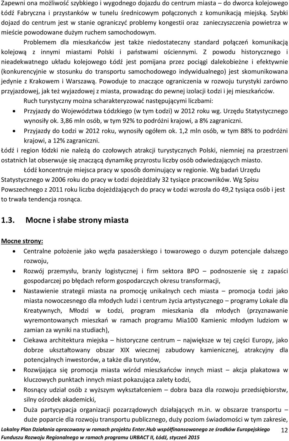 Problemem dla mieszkańców jest także niedostateczny standard połączeń komunikacją kolejową z innymi miastami Polski i państwami ościennymi.