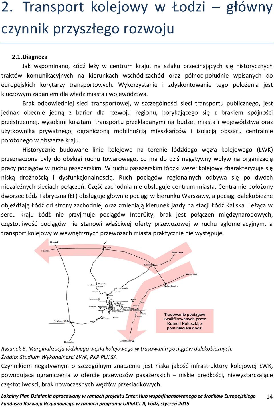 korytarzy transportowych. Wykorzystanie i zdyskontowanie tego położenia jest kluczowym zadaniem dla władz miasta i województwa.