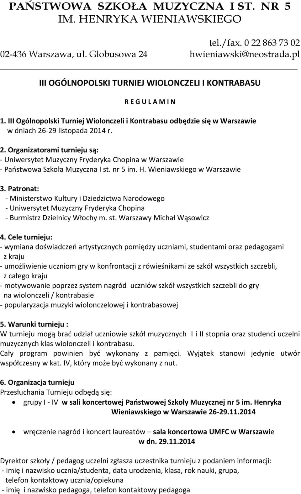 -29 listopada 2014 r. 2. Organizatorami turnieju są: - Uniwersytet Muzyczny Fryderyka Chopina w Warszawie - Państwowa Szkoła Muzyczna I st. nr 5 im. H. Wieniawskiego w Warszawie 3.