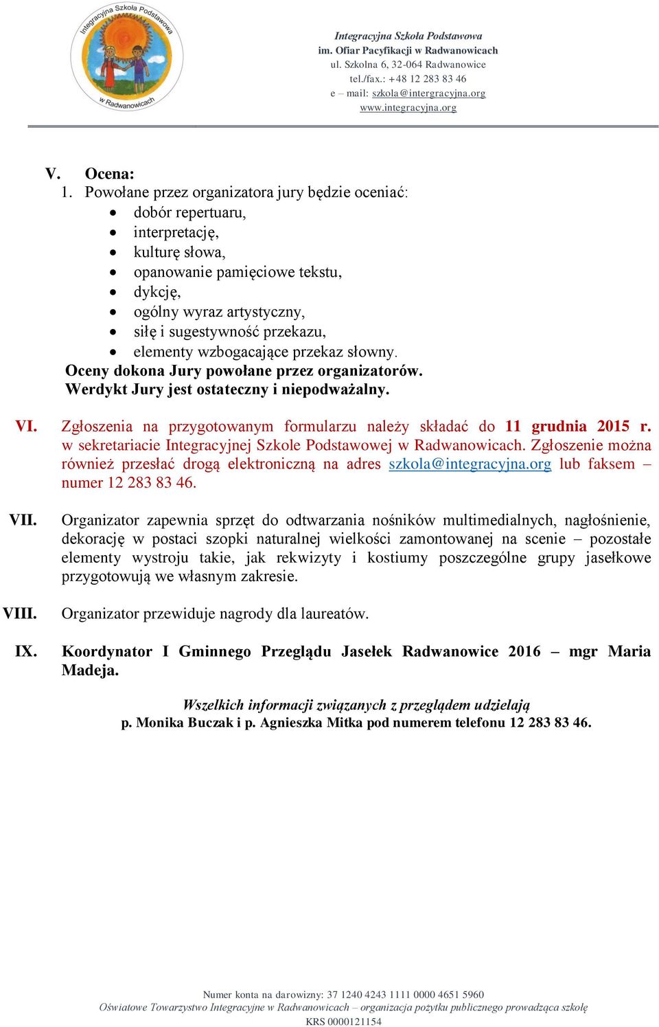 wzbogacające przekaz słowny. Oceny dokona Jury powołane przez organizatorów. Werdykt Jury jest ostateczny i niepodważalny. VI.