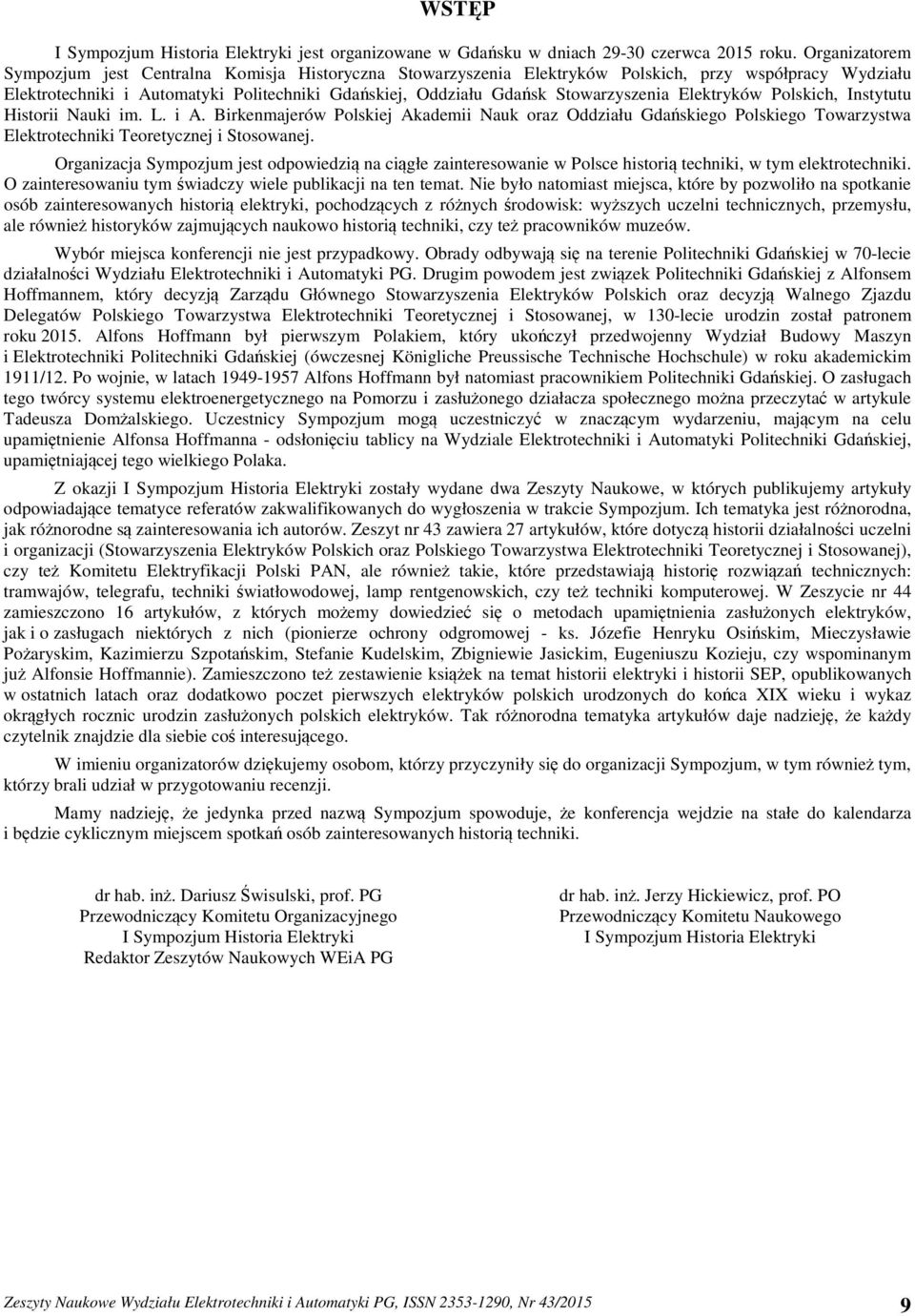 Stowarzyszenia Elektryków Polskich, Instytutu Historii Nauki im. L. i A. Birkenmajerów Polskiej Akademii Nauk oraz Oddziału Gdańskiego Polskiego Towarzystwa Elektrotechniki Teoretycznej i Stosowanej.