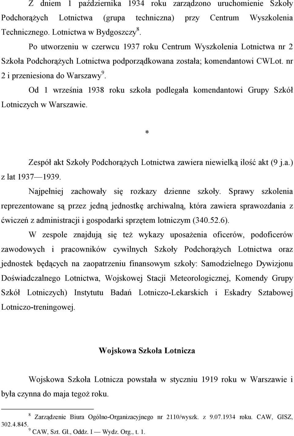 Od 1 września 1938 roku szkoła podlegała komendantowi Grupy Szkół Lotniczych w Warszawie. Zespół akt Szkoły Podchorążych Lotnictwa zawiera niewielką ilość akt (9 j.a.) z lat 1937 1939.