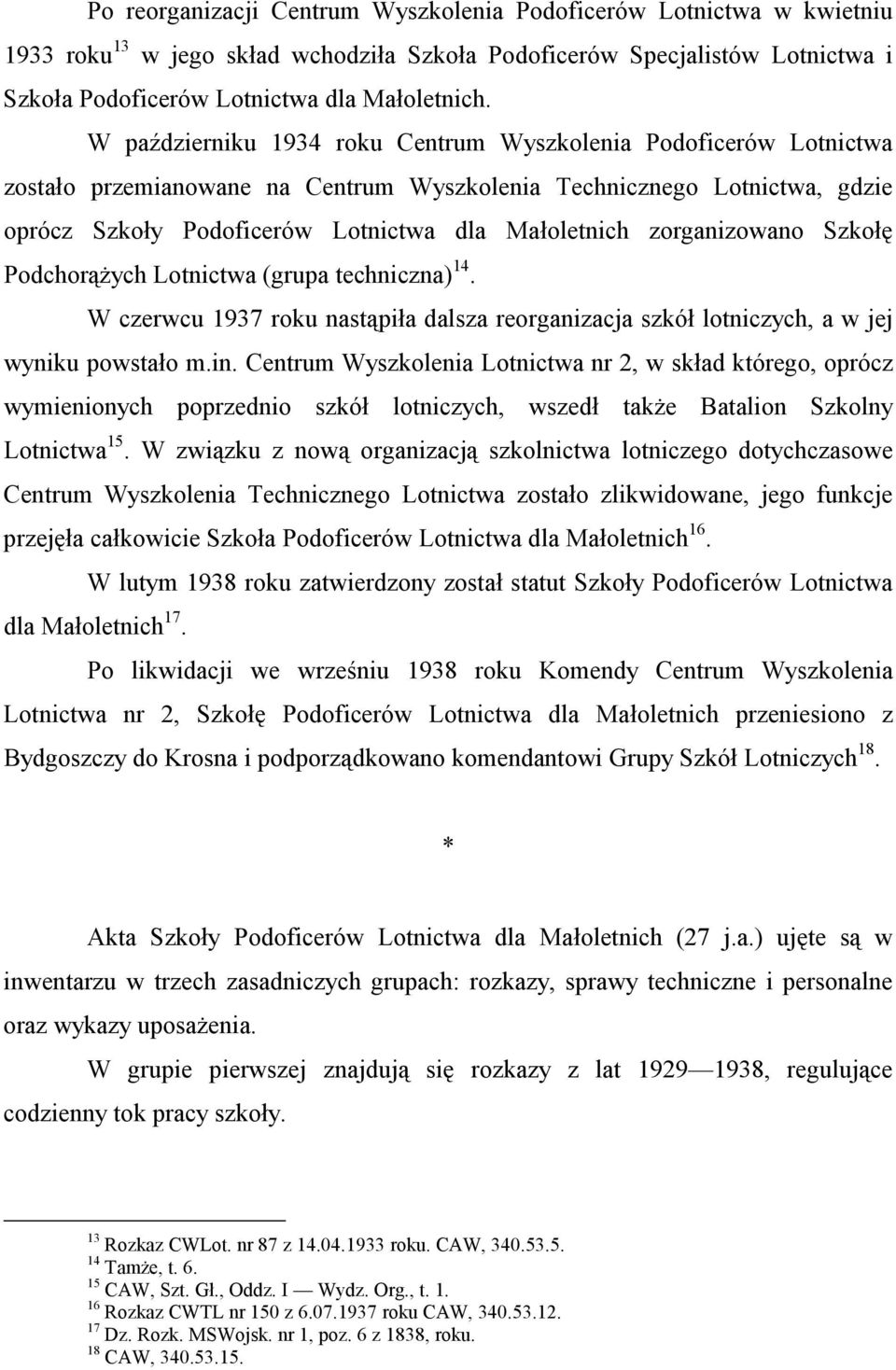 zorganizowano Szkołę Podchorążych Lotnictwa (grupa techniczna) 14. W czerwcu 1937 roku nastąpiła dalsza reorganizacja szkół lotniczych, a w jej wyniku powstało m.in.