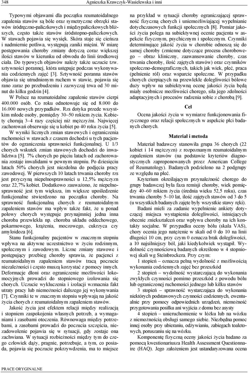 W miarę postępowania choroby zmiany dotyczą coraz większej ilości stawów w kierunku od obwodu do linii środkowej ciała. Do typowych objawów należy także uczucie tzw.