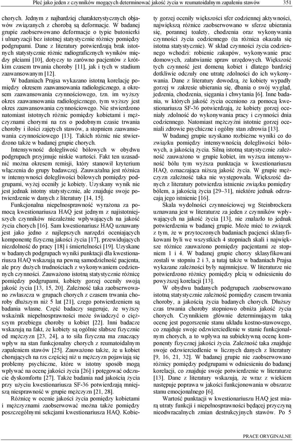 Dane z literatury potwierdzają brak istotnych statystycznie różnic radiograficznych wyników między płciami [1], dotyczy to zarówno pacjentów z krótkim czasem trwania choroby [11], jak i tych w