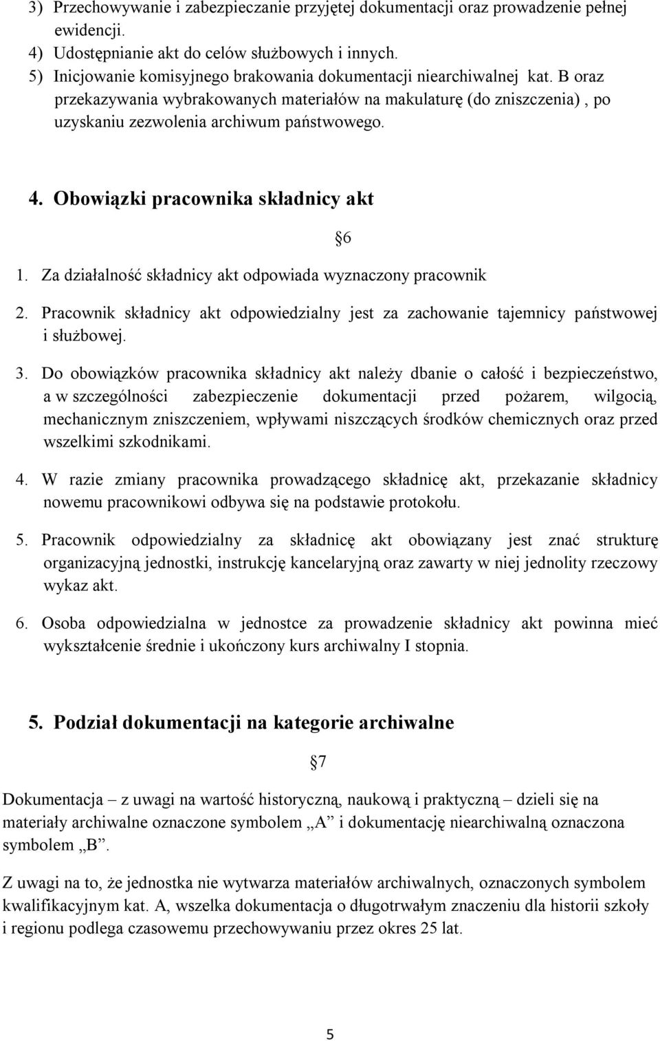 Obowiązki pracownika składnicy akt 1. Za działalność składnicy akt odpowiada wyznaczony pracownik 6 2. Pracownik składnicy akt odpowiedzialny jest za zachowanie tajemnicy państwowej i służbowej. 3.