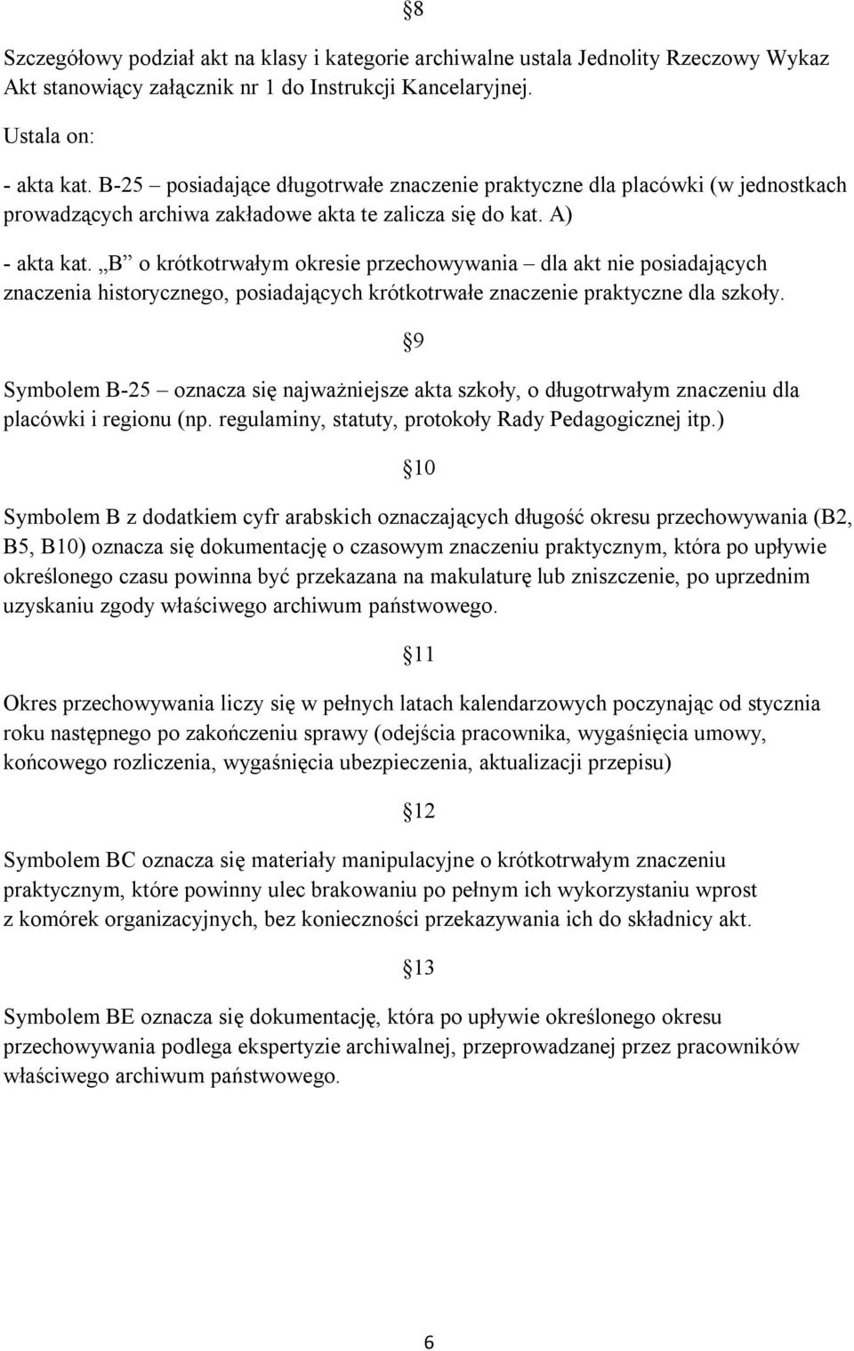 B o krótkotrwałym okresie przechowywania dla akt nie posiadających znaczenia historycznego, posiadających krótkotrwałe znaczenie praktyczne dla szkoły.