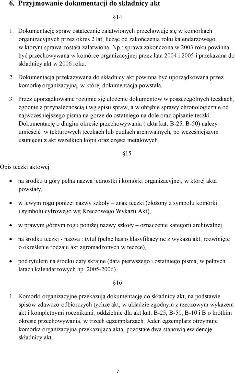 : sprawa zakończona w 2003 roku powinna być przechowywana w komórce organizacyjnej przez lata 2004 i 2005 i przekazana do składnicy akt w 2006 roku. 2. Dokumentacja przekazywana do składnicy akt powinna być uporządkowana przez komórkę organizacyjną, w której dokumentacja powstała.