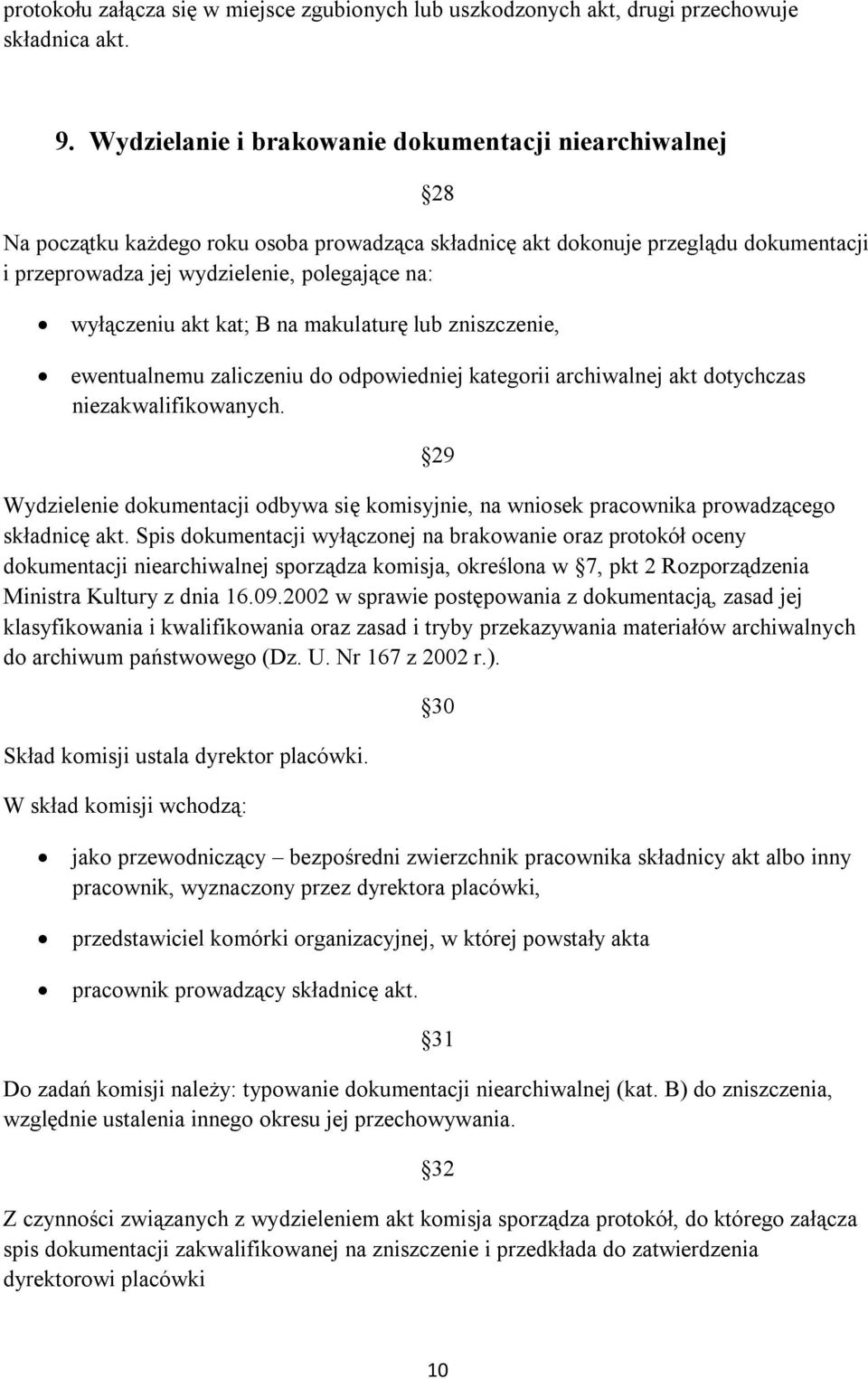 wyłączeniu akt kat; B na makulaturę lub zniszczenie, ewentualnemu zaliczeniu do odpowiedniej kategorii archiwalnej akt dotychczas niezakwalifikowanych.