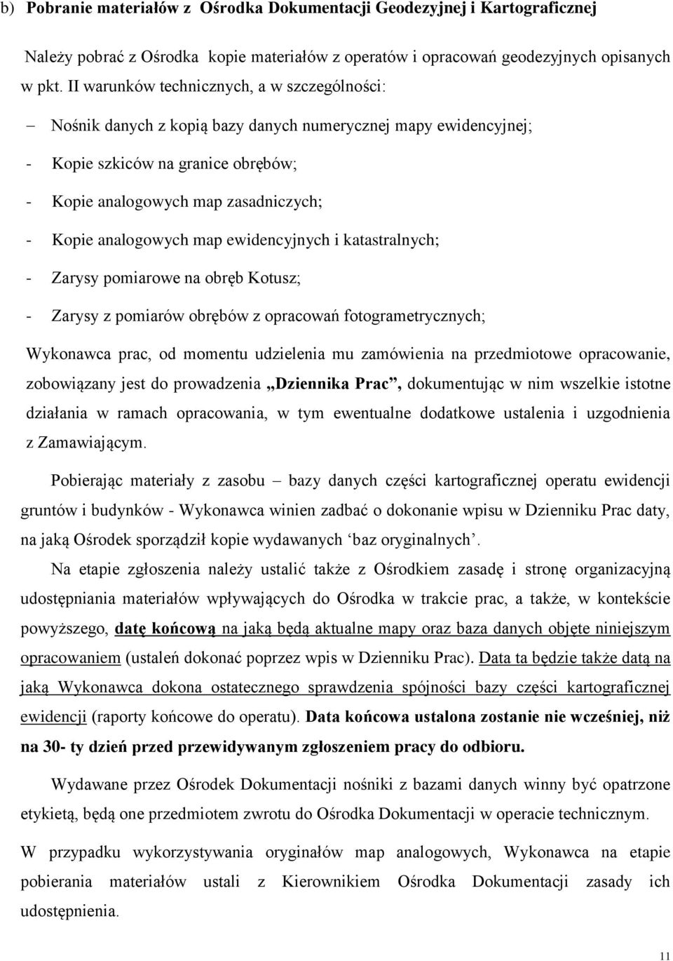 analogowych map ewidencyjnych i katastralnych; - Zarysy pomiarowe na obręb Kotusz; - Zarysy z pomiarów obrębów z opracowań fotogrametrycznych; Wykonawca prac, od momentu udzielenia mu zamówienia na