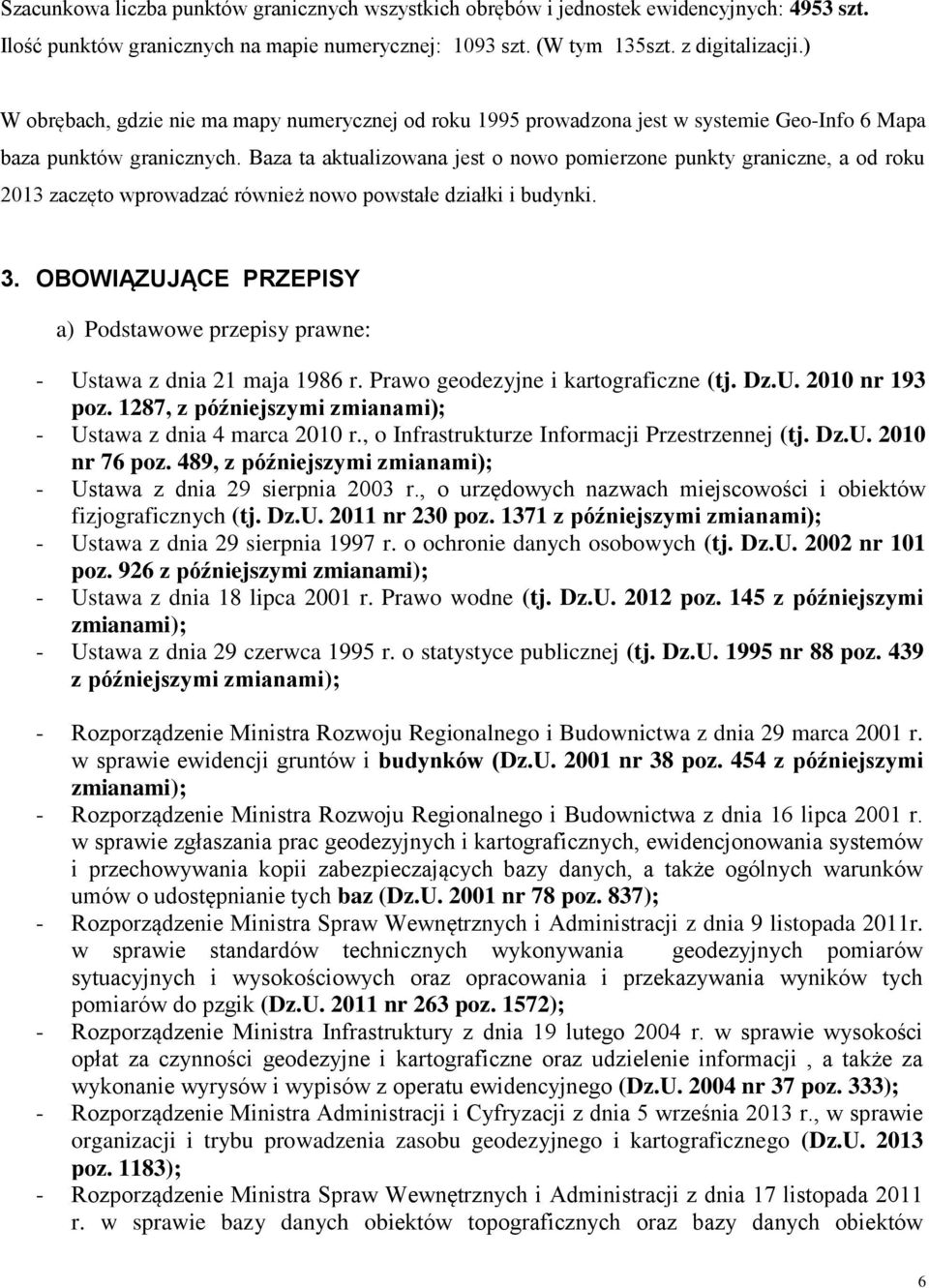 Baza ta aktualizowana jest o nowo pomierzone punkty graniczne, a od roku 2013 zaczęto wprowadzać również nowo powstałe działki i budynki. 3.