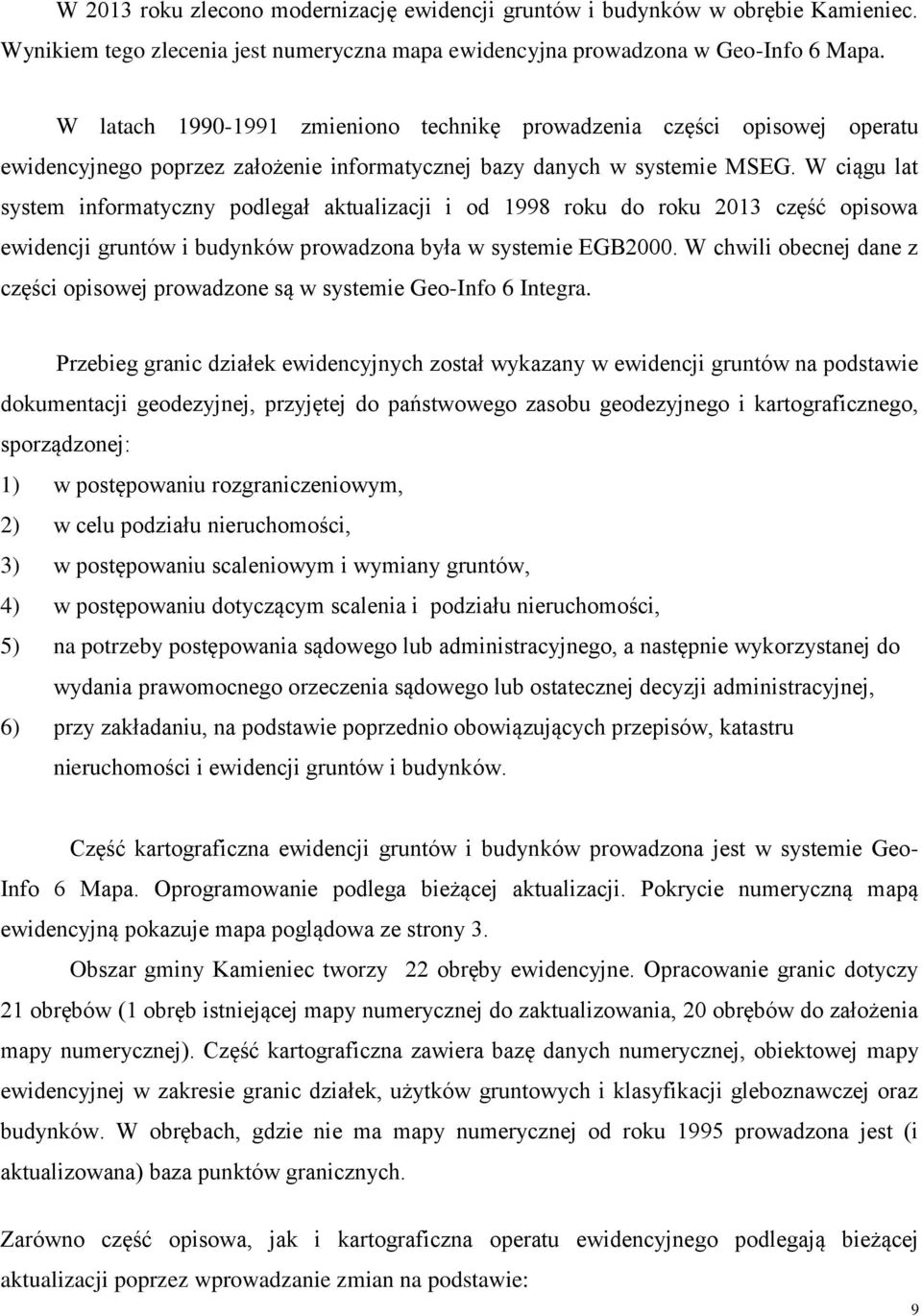 W ciągu lat system informatyczny podlegał aktualizacji i od 1998 roku do roku 2013 część opisowa ewidencji gruntów i budynków prowadzona była w systemie EGB2000.