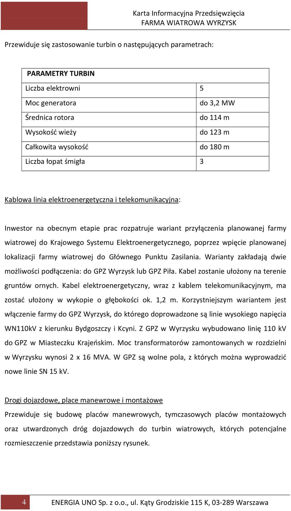 Elektroenergetycznego, poprzez wpięcie planowanej lokalizacji farmy wiatrowej do Głównego Punktu Zasilania. Warianty zakładają dwie możliwości podłączenia: do GPZ Wyrzysk lub GPZ Piła.