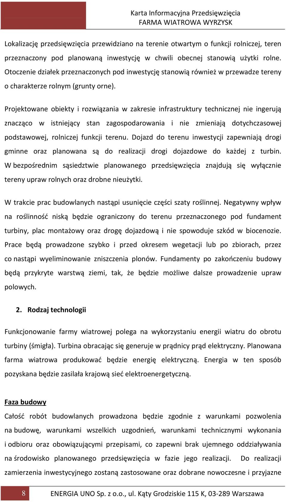 Projektowane obiekty i rozwiązania w zakresie infrastruktury technicznej nie ingerują znacząco w istniejący stan zagospodarowania i nie zmieniają dotychczasowej podstawowej, rolniczej funkcji terenu.