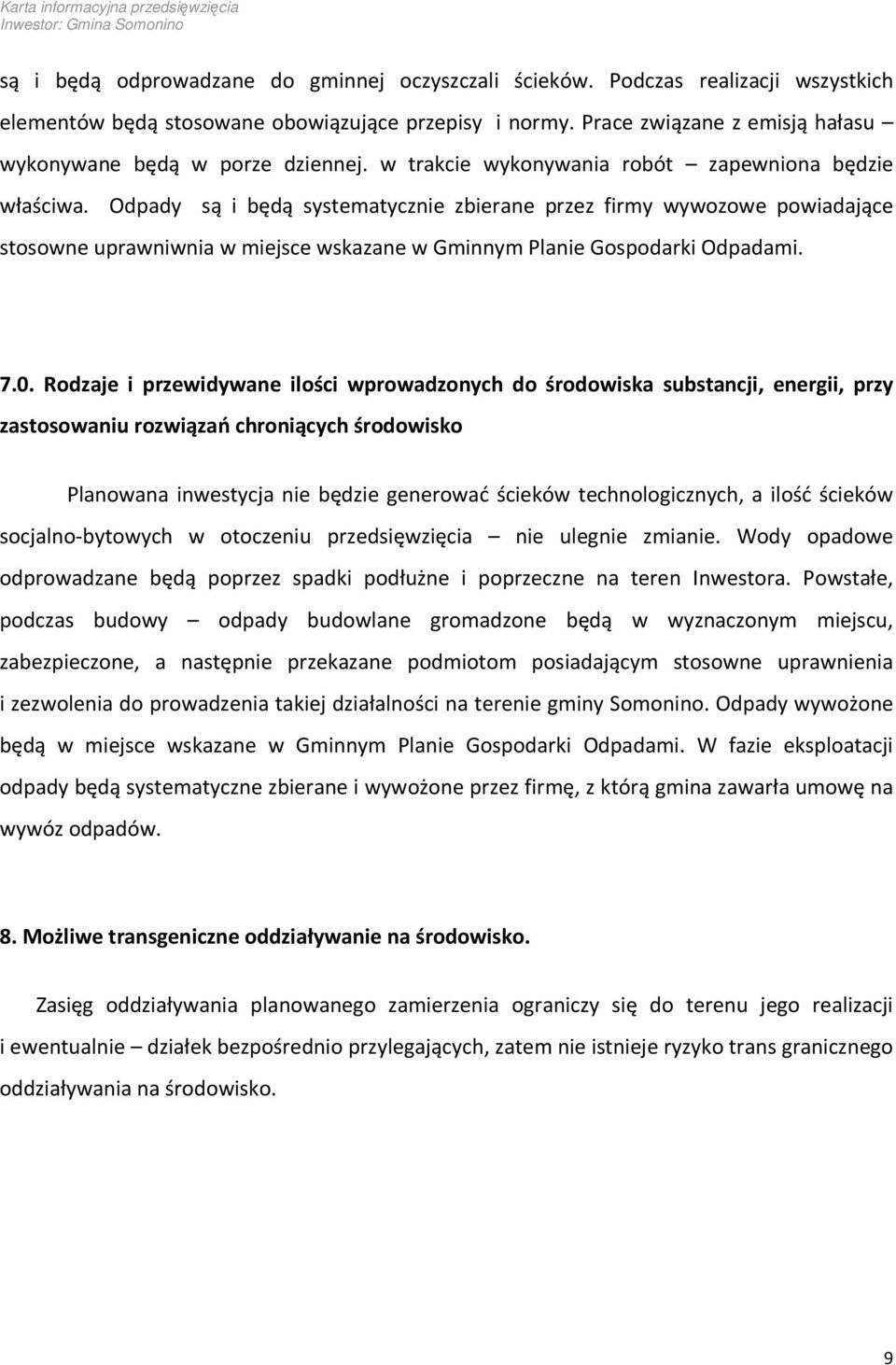 Odpady są i będą systematycznie zbierane przez firmy wywozowe powiadające stosowne uprawniwnia w miejsce wskazane w Gminnym Planie Gospodarki Odpadami. 7.0.