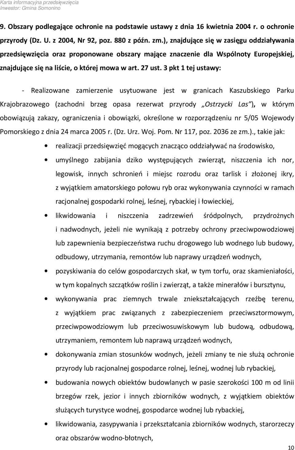 3 pkt 1 tej ustawy: - Realizowane zamierzenie usytuowane jest w granicach Kaszubskiego Parku Krajobrazowego (zachodni brzeg opasa rezerwat przyrody Ostrzycki Las ), w którym obowiązują zakazy,