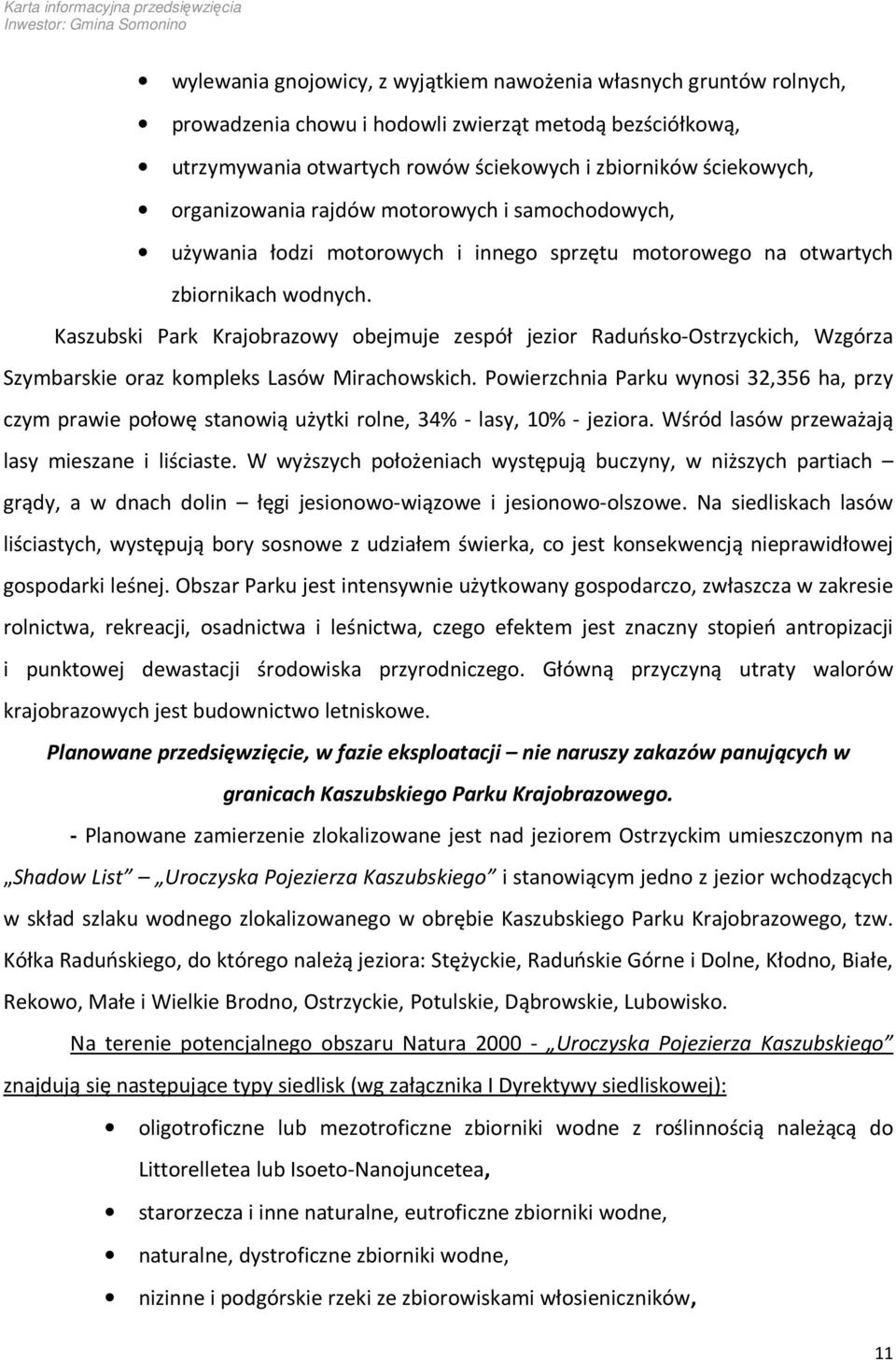 Kaszubski Park Krajobrazowy obejmuje zespół jezior Raduńsko-Ostrzyckich, Wzgórza Szymbarskie oraz kompleks Lasów Mirachowskich.