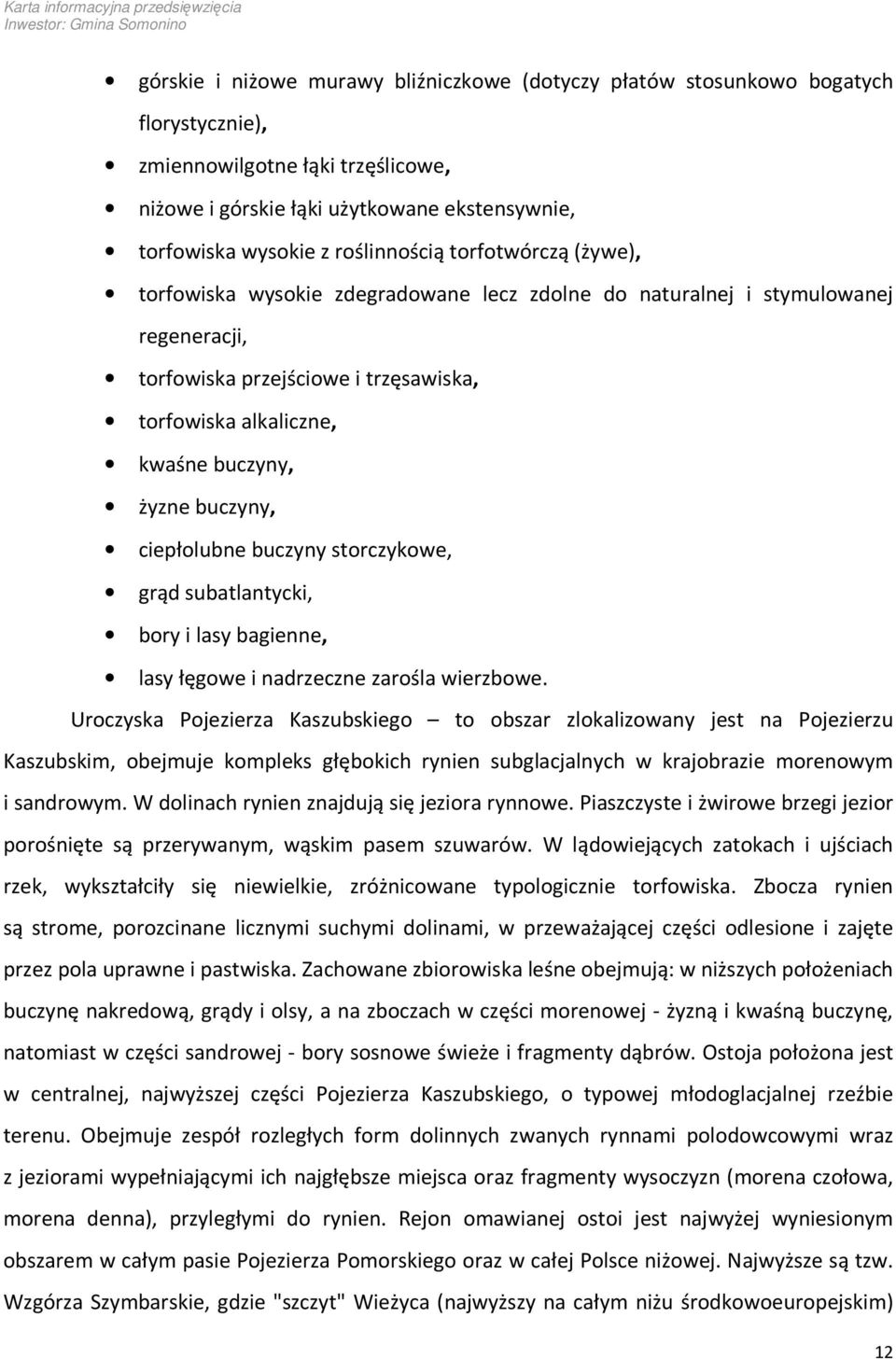 żyzne buczyny, ciepłolubne buczyny storczykowe, grąd subatlantycki, bory i lasy bagienne, lasy łęgowe i nadrzeczne zarośla wierzbowe.