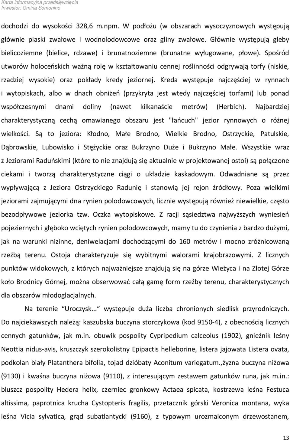 Spośród utworów holoceńskich ważną rolę w kształtowaniu cennej roślinności odgrywają torfy (niskie, rzadziej wysokie) oraz pokłady kredy jeziornej.