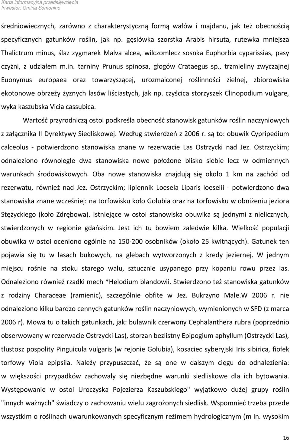 , trzmieliny zwyczajnej Euonymus europaea oraz towarzyszącej, urozmaiconej roślinności zielnej, zbiorowiska ekotonowe obrzeży żyznych lasów liściastych, jak np.