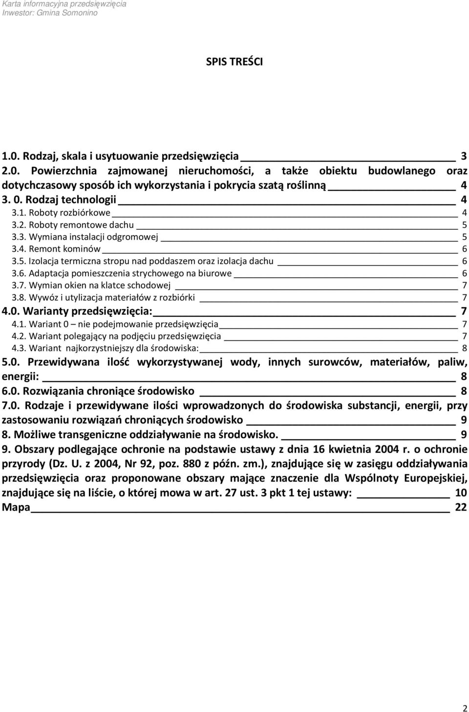 6. Adaptacja pomieszczenia strychowego na biurowe 6 3.7. Wymian okien na klatce schodowej 7 3.8. Wywóz i utylizacja materiałów z rozbiórki 7 4.0. Warianty przedsięwzięcia: 7 4.1.
