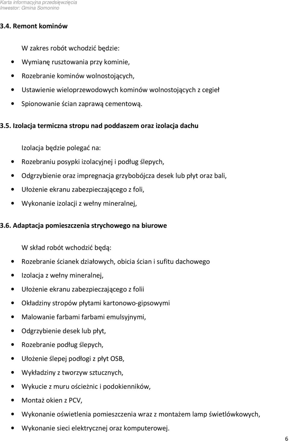 Izolacja termiczna stropu nad poddaszem oraz izolacja dachu Izolacja będzie polegać na: Rozebraniu posypki izolacyjnej i podług ślepych, Odgrzybienie oraz impregnacja grzybobójcza desek lub płyt oraz