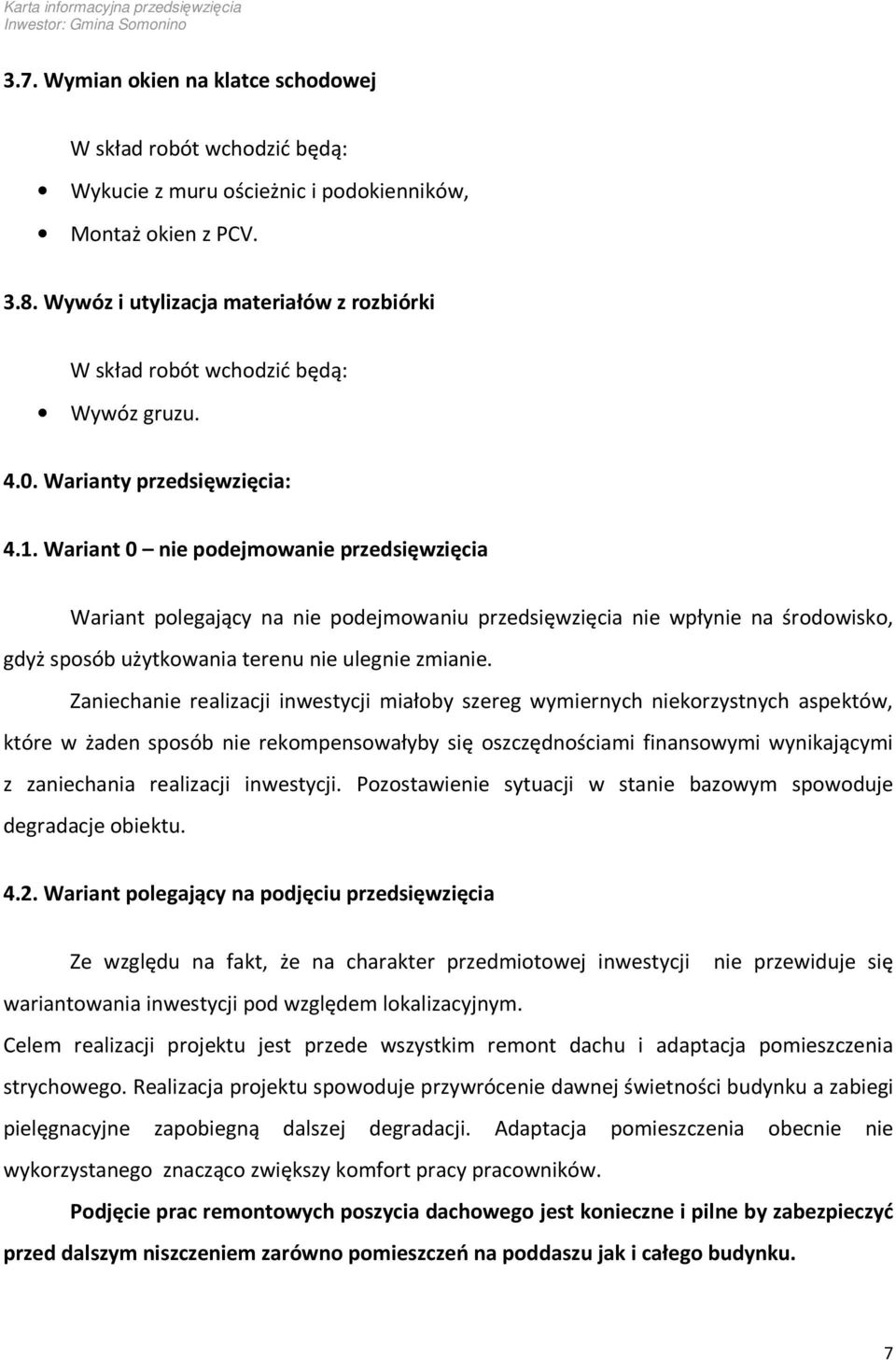 Wariant 0 nie podejmowanie przedsięwzięcia Wariant polegający na nie podejmowaniu przedsięwzięcia nie wpłynie na środowisko, gdyż sposób użytkowania terenu nie ulegnie zmianie.