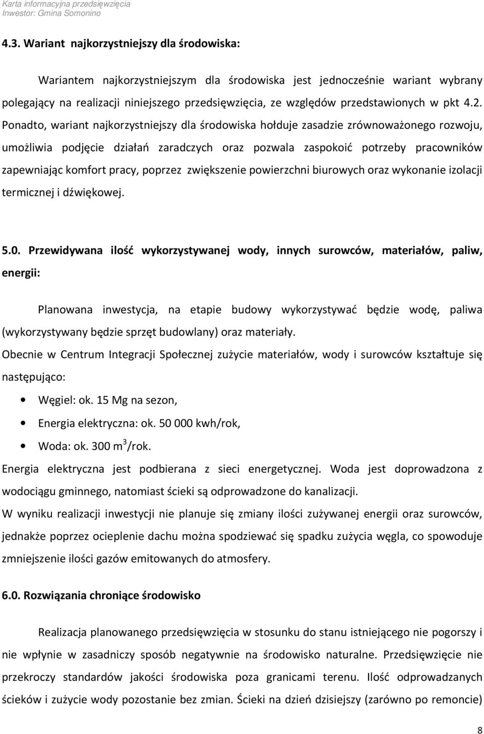 Ponadto, wariant najkorzystniejszy dla środowiska hołduje zasadzie zrównoważonego rozwoju, umożliwia podjęcie działań zaradczych oraz pozwala zaspokoić potrzeby pracowników zapewniając komfort pracy,
