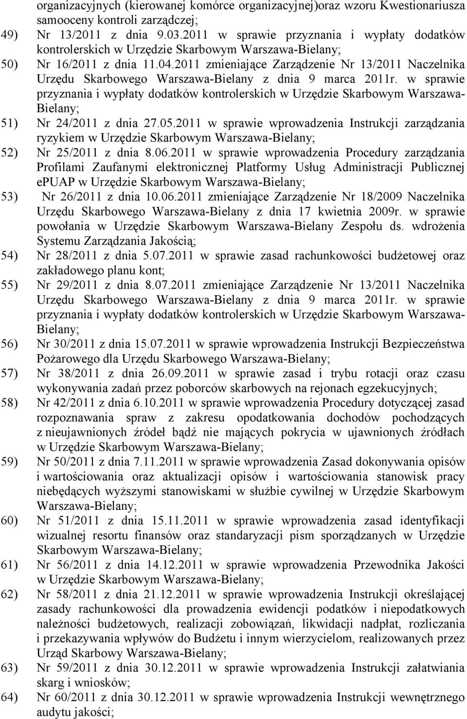 w sprawie przyznania i wypłaty dodatków kontrolerskich w Urzędzie Skarbowym Warszawa- 51) Nr 24/2011 z dnia 27.05.2011 w sprawie wprowadzenia Instrukcji zarządzania ryzykiem 52) Nr 25/2011 z dnia 8.