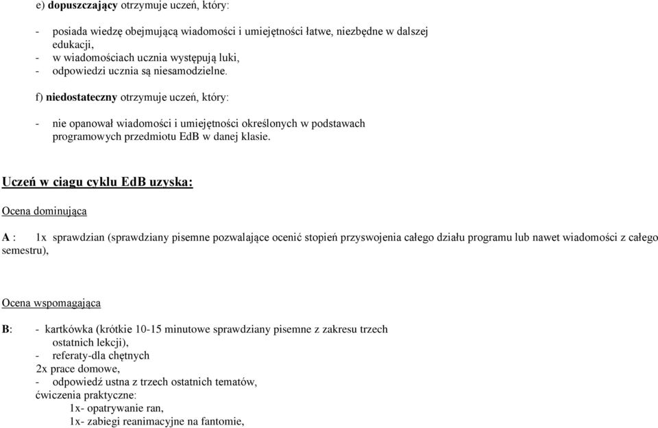 Uczeń w ciagu cyklu EdB uzyska: Ocena dominująca A : 1x sprawdzian (sprawdziany pisemne pozwalające ocenić stopień przyswojenia całego działu programu lub nawet wiadomości z całego semestru), Ocena