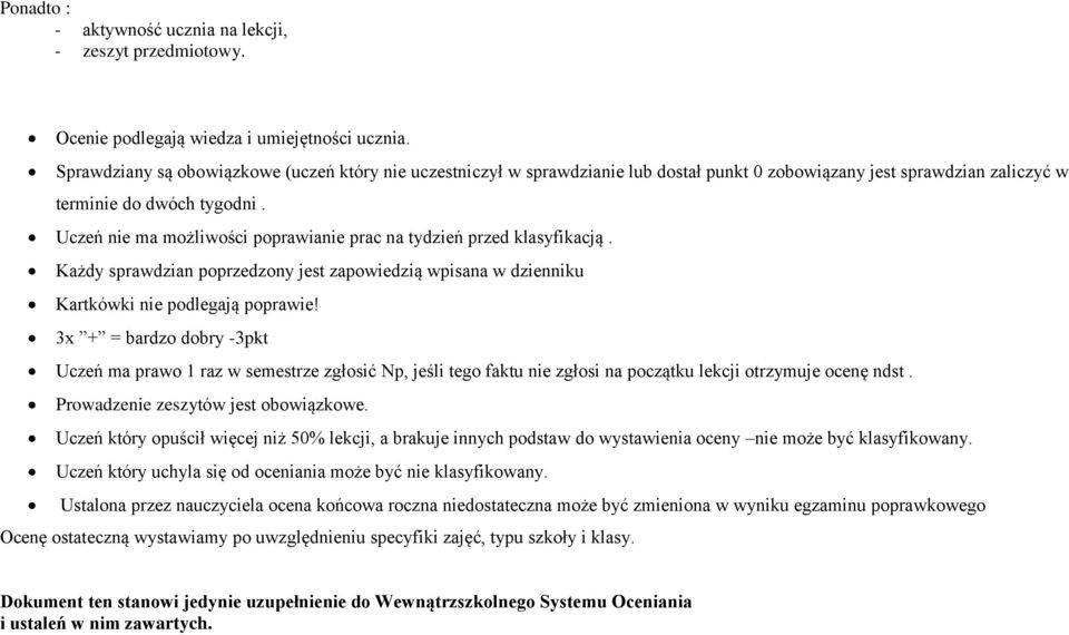 Uczeń nie ma możliwości poprawianie prac na tydzień przed klasyfikacją. Każdy sprawdzian poprzedzony jest zapowiedzią wpisana w dzienniku Kartkówki nie podlegają poprawie!