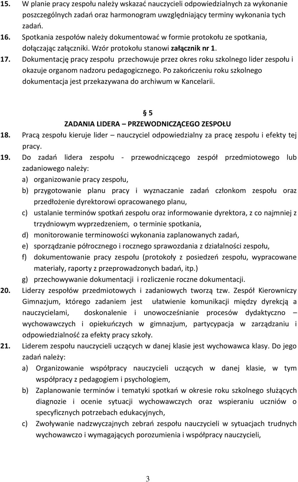 Dokumentację pracy zespołu przechowuje przez okres roku szkolnego lider zespołu i okazuje organom nadzoru pedagogicznego.