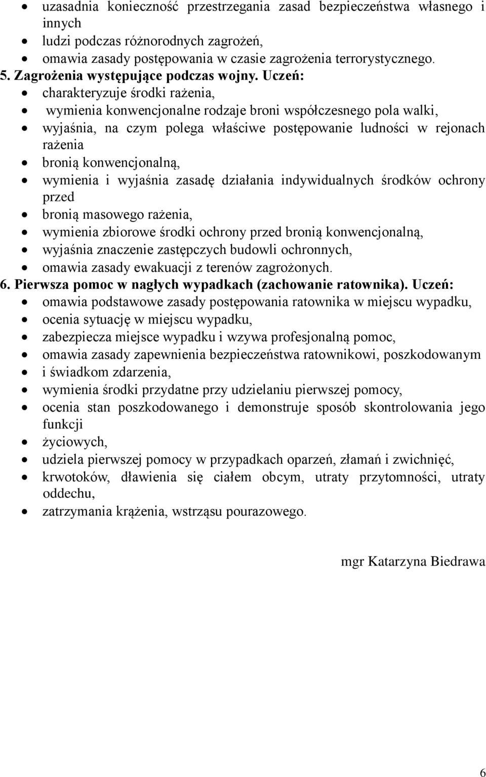 Uczeń: charakteryzuje środki rażenia, wymienia konwencjonalne rodzaje broni współczesnego pola walki, wyjaśnia, na czym polega właściwe postępowanie ludności w rejonach rażenia bronią konwencjonalną,