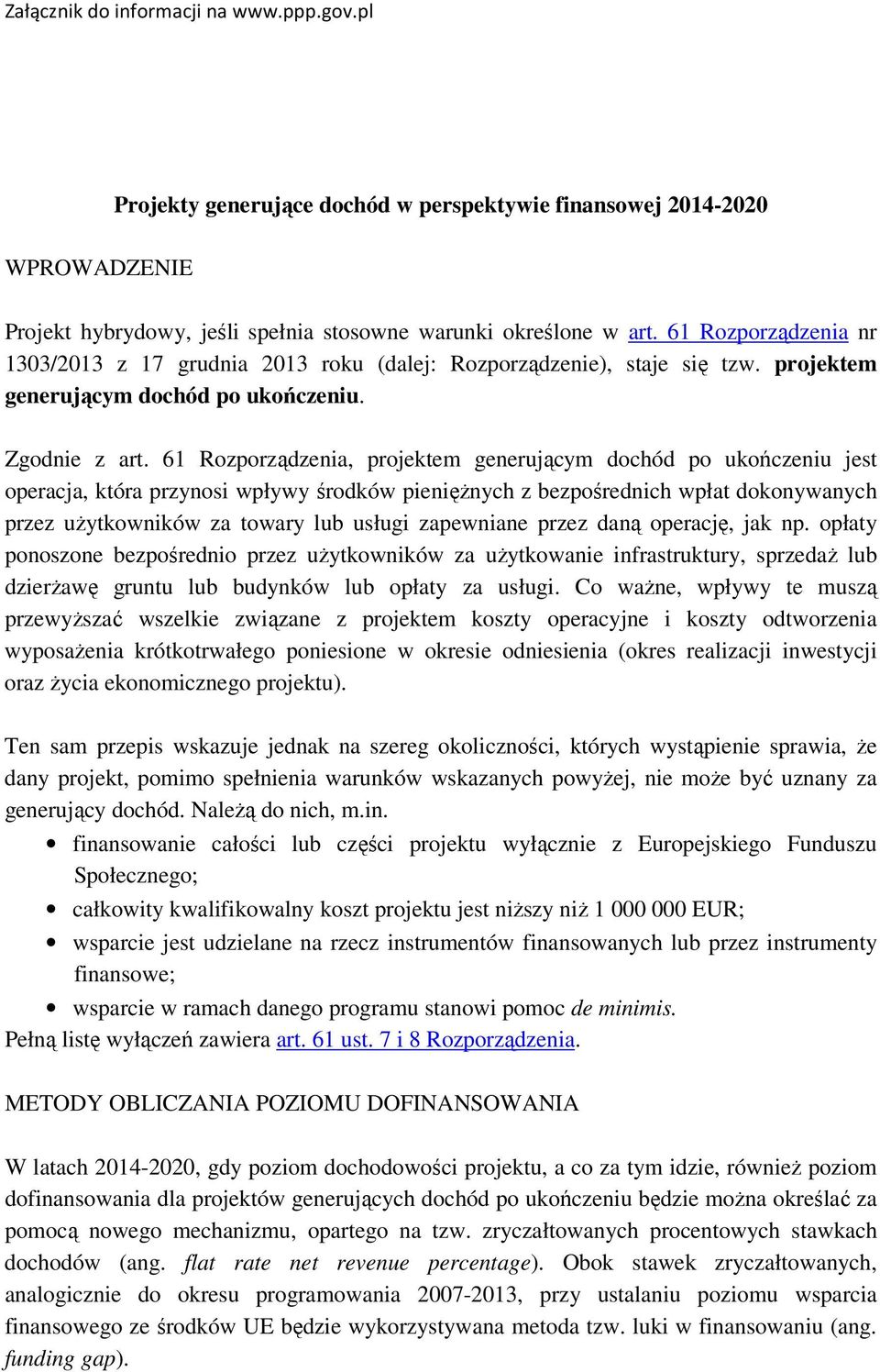 61 Rozporządzenia, projektem generującym dochód po ukończeniu jest operacja, która przynosi wpływy środków pieniężnych z bezpośrednich wpłat dokonywanych przez użytkowników za towary lub usługi