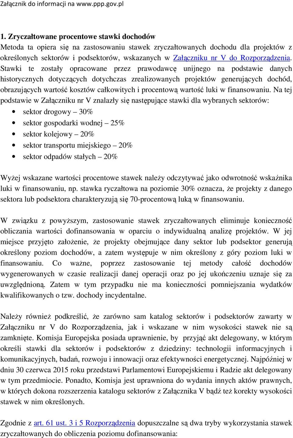 Stawki te zostały opracowane przez prawodawcę unijnego na podstawie danych historycznych dotyczących dotychczas zrealizowanych projektów generujących dochód, obrazujących wartość kosztów całkowitych
