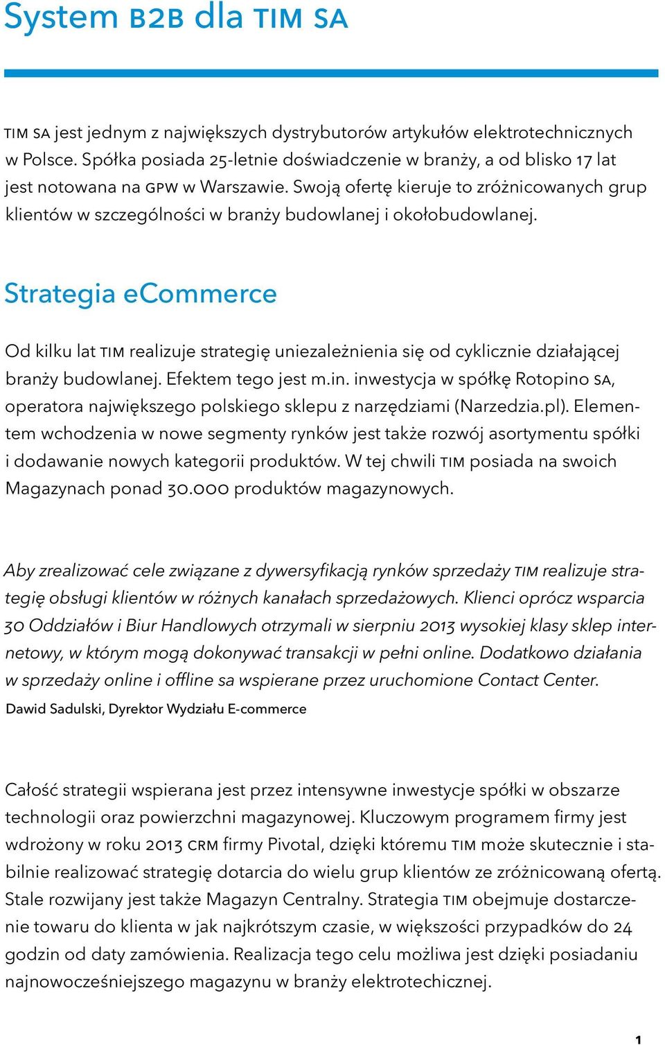 Swoją ofertę kieruje to zróżnicowanych grup klientów w szczególności w branży budowlanej i okołobudowlanej.