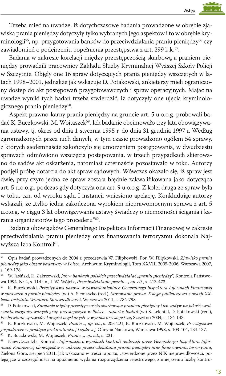 Badania w zakresie korelacji między przestępczością skarbową a praniem pieniędzy prowadzili pracownicy Zakładu Służby Kryminalnej Wyższej Szkoły Policji w Szczytnie.