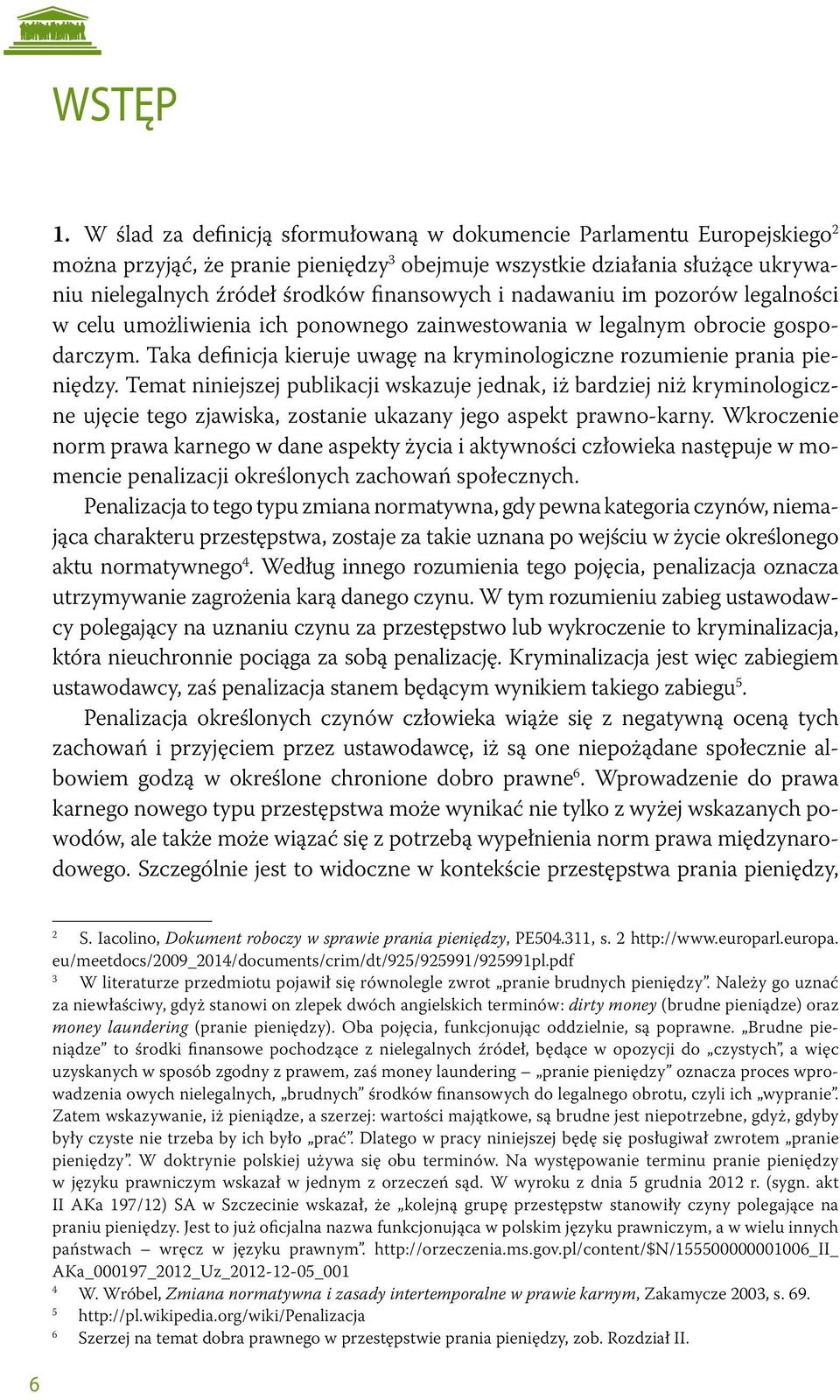 nadawaniu im pozorów legalności w celu umożliwienia ich ponownego zainwestowania w legalnym obrocie gospodarczym. Taka definicja kieruje uwagę na kryminologiczne rozumienie prania pieniędzy.