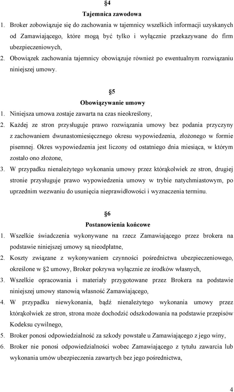 Każdej ze stron przysługuje prawo rozwiązania umowy bez podania przyczyny z zachowaniem dwunastomiesięcznego okresu wypowiedzenia, złożonego w formie pisemnej.