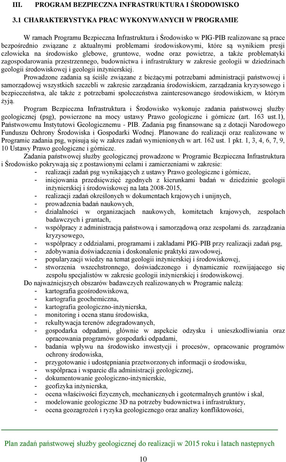 które są wynikiem presji człowieka na środowisko glebowe, gruntowe, wodne oraz powietrze, a także problematyki zagospodarowania przestrzennego, budownictwa i infrastruktury w zakresie geologii w
